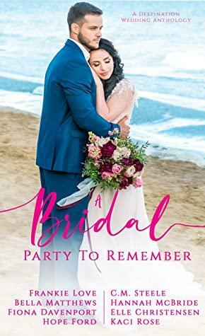 A Bridal Party to Remember: A Destination Wedding Anthology by Hope Ford, Hannah McBride, Bella Matthews, Elle Christensen, C.M. Steele, Fiona Davenport, Frankie Love, Kaci Rose