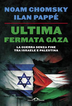 Ultima fermata Gaza by Ilan Pappé, Noam Chomsky