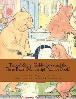 Trace-A-Story: Goldenlocks and the Three Bears (Manuscript Practice Book) by Angela M. Foster