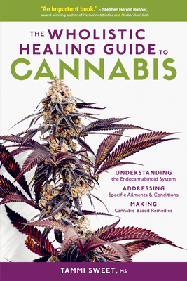 The Wholistic Healing Guide to Cannabis: Understanding the Endocannabinoid System, Addressing Specific Ailments and Conditions, and Making Cannabis-Ba by Tammi Sweet