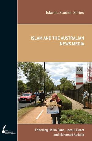 Islam and the Australian News Media by Halim Rane, Jacqui Ewart, Mohamad Abdalla