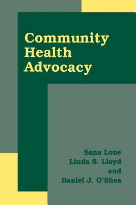 Community Health Advocacy by Sana Loue, Daniel J. O'Shea, Linda S. Lloyd