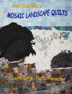 Mosaic Landscape Quilts: Artistic Patchwork by Pat Durbin