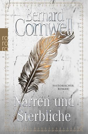 Narren und Sterbliche: historischer Roman by Bernard Cornwell