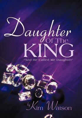 Daughter of the King: And He Called Me Daughter by Kim Watson