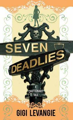 Seven Deadlies: A Cautionary Tale by Gigi Levangie Grazer