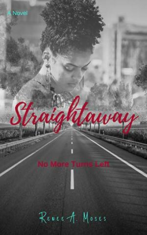 Straightaway: No More Turns Left by Renée A. Moses