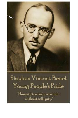 Stephen Vincent Benet - Young People's Pride: "Honesty is as rare as a man without selfpity." by Stephen Vincent Benet