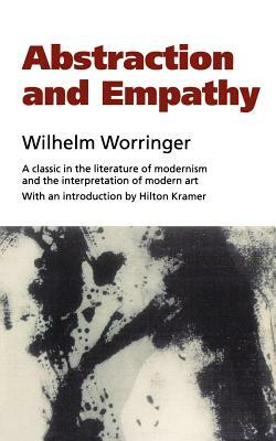 Abstraction and Empathy: A Contribution to the Psychology of Style by Wilhelm Worringer