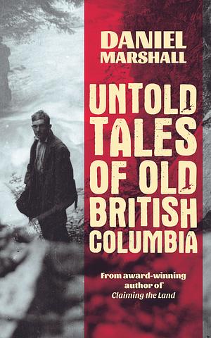 Untold Tales of Old British Columbia by Daniel Marshall