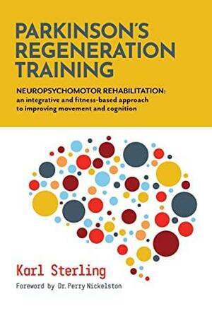 Parkinson's Regeneration Training: Neuropsychomotor Rehabilitation: an integrated and fitness-based approach to improving movement and cognition by Nicholas Sterling, Ingrid Bellmann, Karl Sterling, Perry Nickelston, Steve Agocs, Emily Splichal, Steve Capobianco, Massimo Marano, Fernando Carrera, Russ Parker