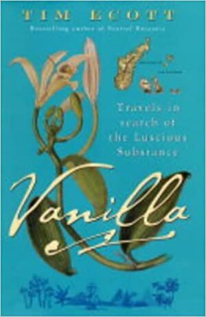 Vanilla: Travels in search of the Luscious Substance by Tim Ecott