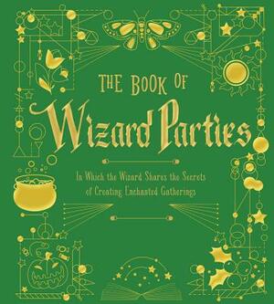 The Book of Wizard Parties, Volume 2: In Which the Wizard Shares the Secrets of Creating Enchanted Gatherings by Sterling Publishing Company