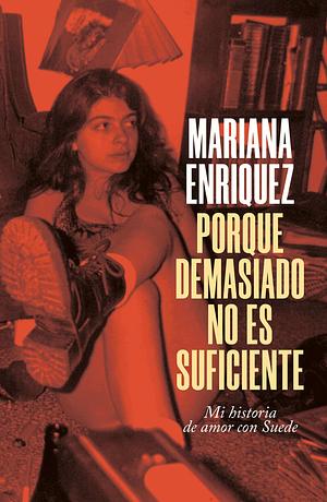 Porque demasiado no es suficiente. Mi historia de amor con Suede by Mariana Enríquez