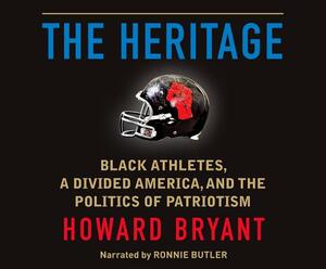 The Heritage: Black Athletes, a Divided America, and the Politics of Patriotism by Howard Bryant