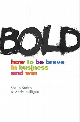 BOLD: How to Be Brave in Business and Win by Shaun Smith, Andy Milligan
