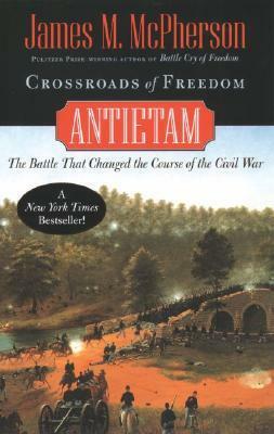 Crossroads of Freedom: Antietam: The Battle that Changed the Course of the Civil War by James M. McPherson