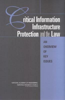 Critical Information Infrastructure Protection and the Law: An Overview of Key Issues by Division on Engineering and Physical Sci, National Academy of Engineering, National Research Council
