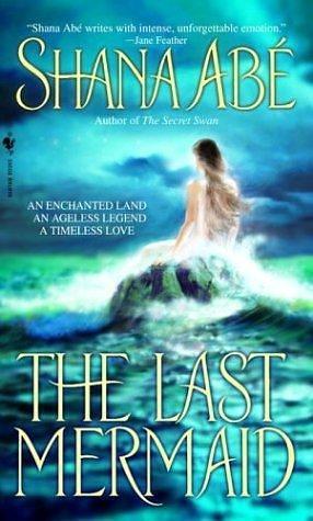 The Last Mermaid by Shana Abe, Shana Abe