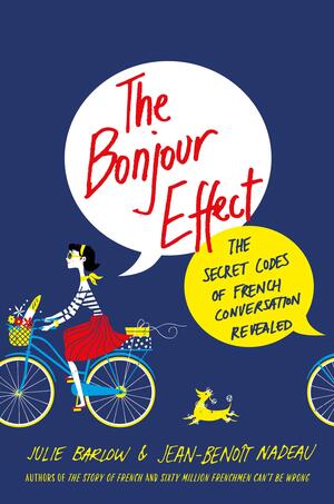 The Bonjour Effect: The Secret Codes of French Conversation Revealed by Julie Barlow