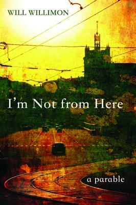 I'm Not from Here by Will Willimon