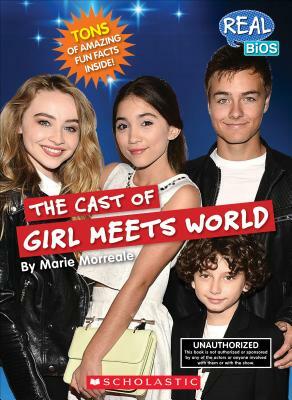 The Cast of Girl Meets World (Real Bios) by Marie Morreale