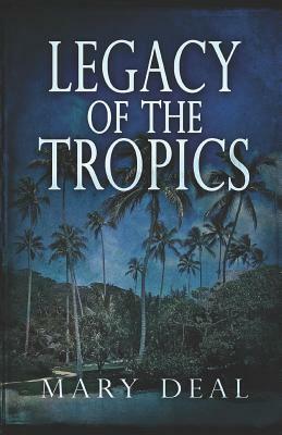 Legacy of the Tropics by Mary Deal