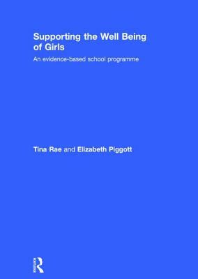 Supporting the Well Being of Girls: An Evidence-Based School Programme by Elizabeth Piggott, Tina Rae