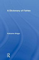 A Dictionary of Fairies: Hobgoblins, Brownies, Bogies and Other Supernatural Creatures by Katharine M. Briggs