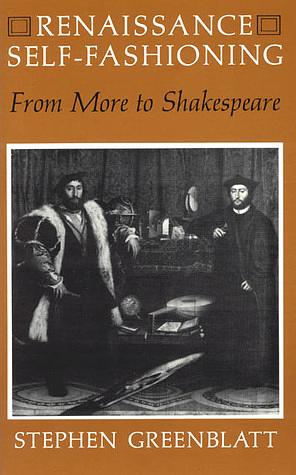 Renaissance Self-Fashioning: From More to Shakespeare by Stephen Greenblatt