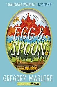 Egg and Spoon by Gregory Maguire