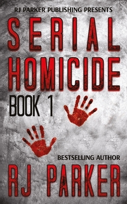 Serial Homicide (Book 1): Notorious Serial Killers by Rj Parker Phd