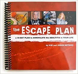 The Escape Plan: A 40-Day Plan to Annihilate the Adultitis in Your Life by Kim A. Kotecki, Jason W. Kotecki