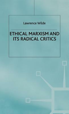 Ethical Marxism and Its Radical Critics by Lawrence Wilde