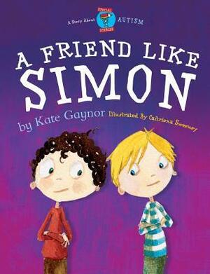 A Friend Like Simon Autism / Asd (Moonbeam Childrens Book Award Winner 2009) Special Stories Series 2 by Sarah Rennick, Catriona Sweeney, Kate Gaynor