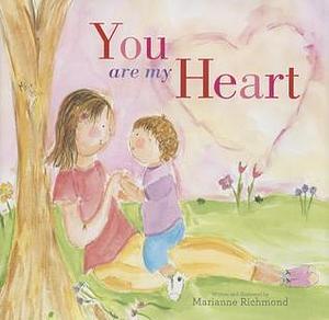 You Are My Heart: A Joyful Book for Children About Unconditional Love by Marianne Richmond, Marianne Richmond