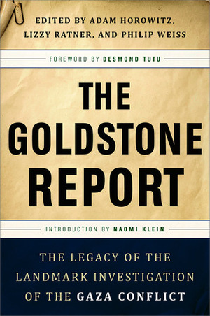 The Goldstone Report: The Legacy of the Landmark Investigation of the Gaza Conflict by Naomi Klein, Desmond Tutu, Lizzy Ratner, Adam Horowitz, Philip Weiss