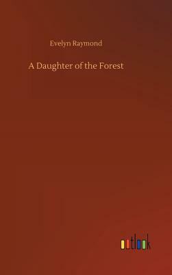 A Daughter of the Forest by Evelyn Raymond