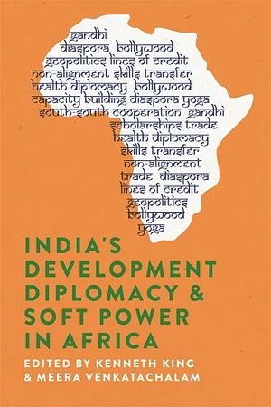 India's Development Diplomacy and Soft Power in Africa by Meera Venkatachalam, Kenneth King