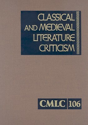 Classical and Medieval Literature Criticism: Criticism of the Works of World Authors from Classical Antiquity Through the Fourteenth Century, from the by 