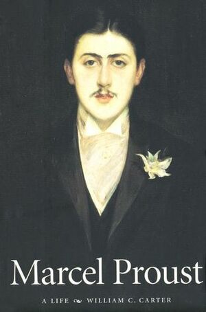 Marcel Proust: A Life by William C. Carter