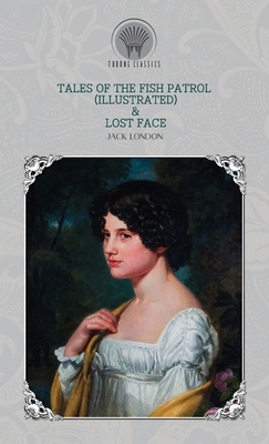 Tales of the Fish Patrol (Illustrated) & Lost Face by Jack London