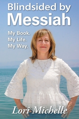 Blindsided by Messiah: My Book. My Life. My Way. by Lori Michelle