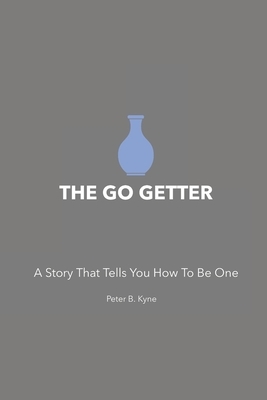 The Go Getter: A Story That Tells You How To Be One by Peter B. Kyne