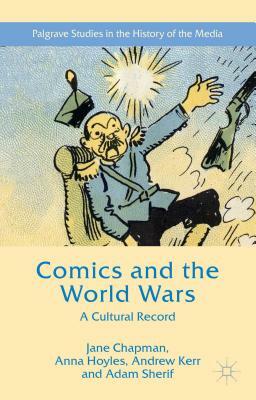 Comics and the World Wars: A Cultural Record by Jane L. Chapman, Anna Hoyles, Adam Sherif