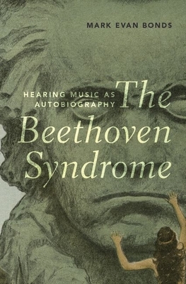 The Beethoven Syndrome: Hearing Music as Autobiography by Mark Evan Bonds