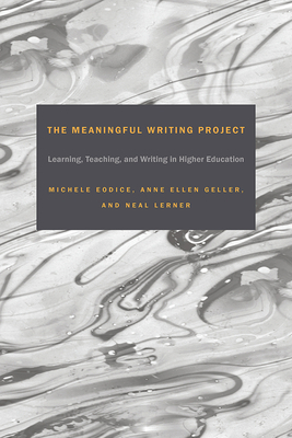 The Meaningful Writing Project: Learning, Teaching and Writing in Higher Education by Anne Ellen Geller, Neal Lerner, Michele Eodice