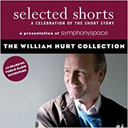 Selected Shorts: The William Hurt Collection by Tobias Wolff, Symphony Space, Aleksandar Hemon, Ron Carlson, Richard Ford