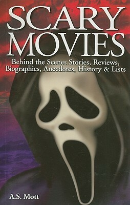 Scary Movies: Behind the Scenes Stories, Reviews, Biographies, Anecdotes, History & Lists by A.S. Mott