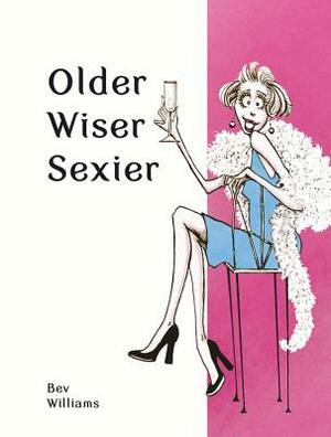 Older, Wiser, Sexier (for Women) by Bev Williams